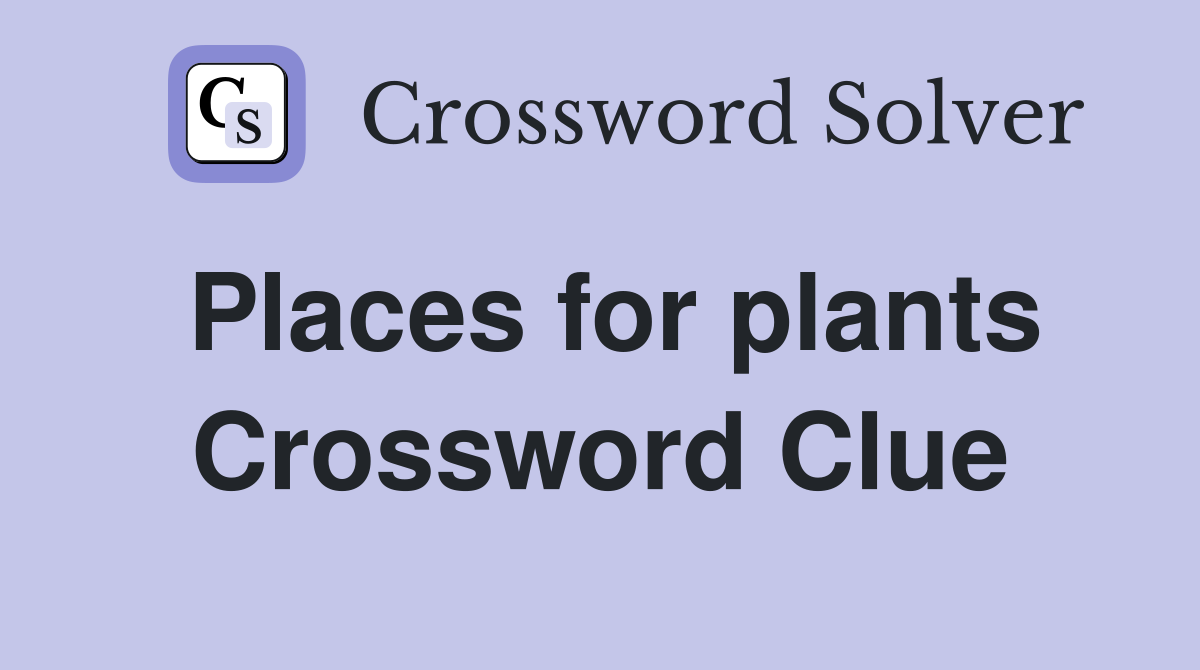Places for plants Crossword Clue