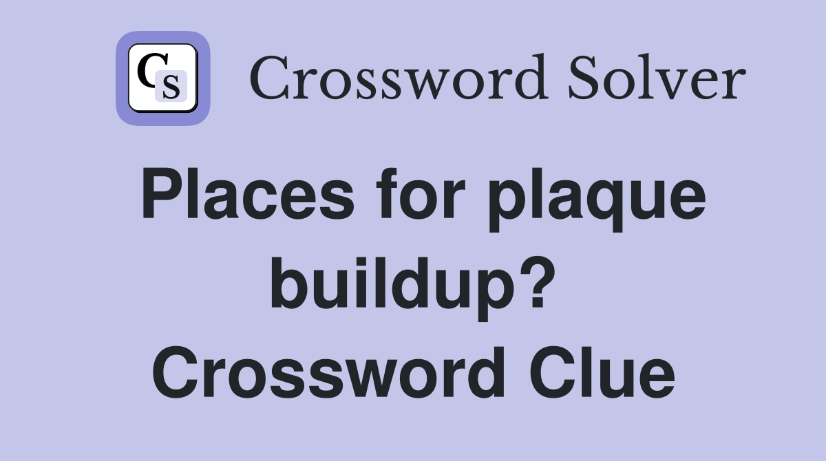 Places for plaque buildup? Crossword Clue