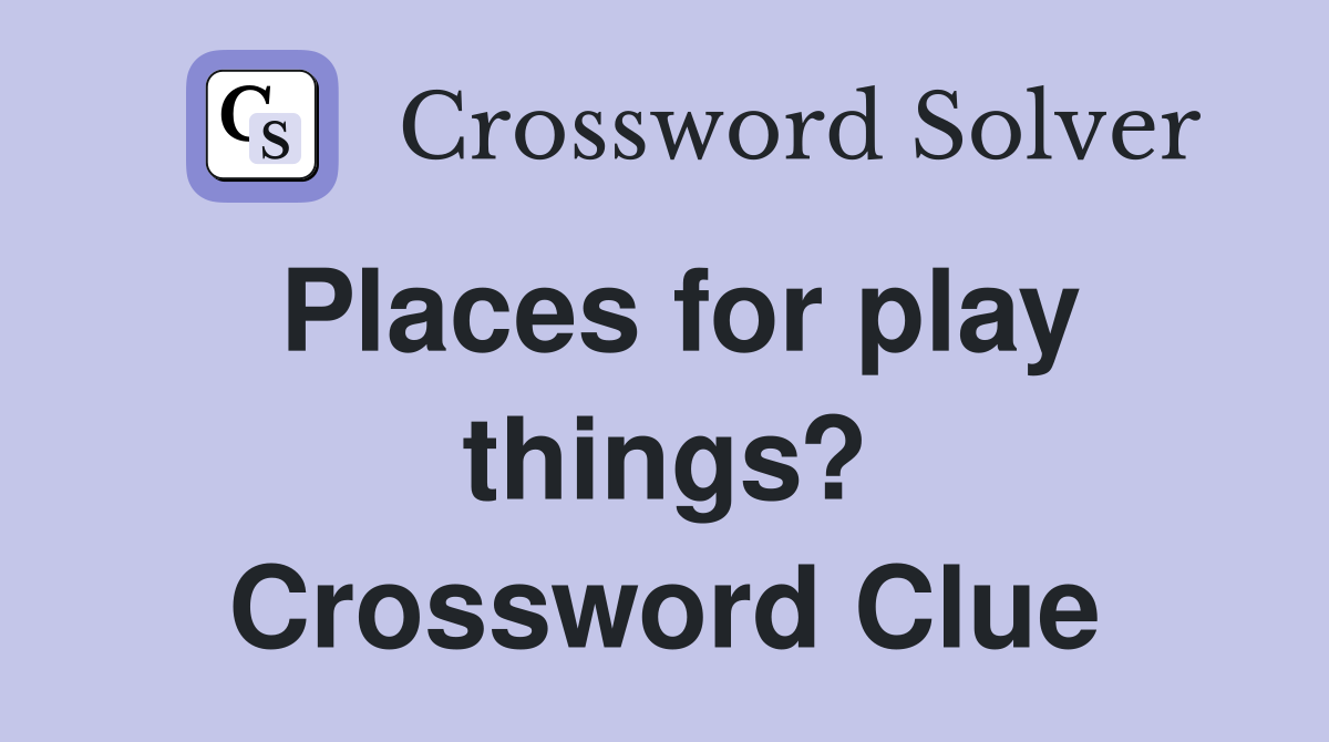Places for play things? Crossword Clue