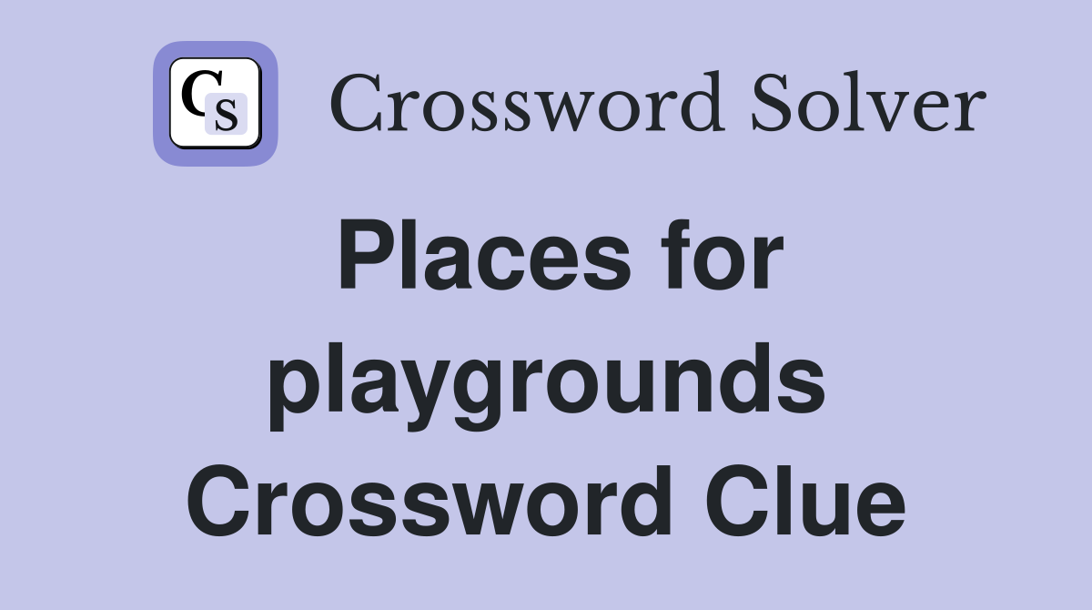 Places for playgrounds Crossword Clue