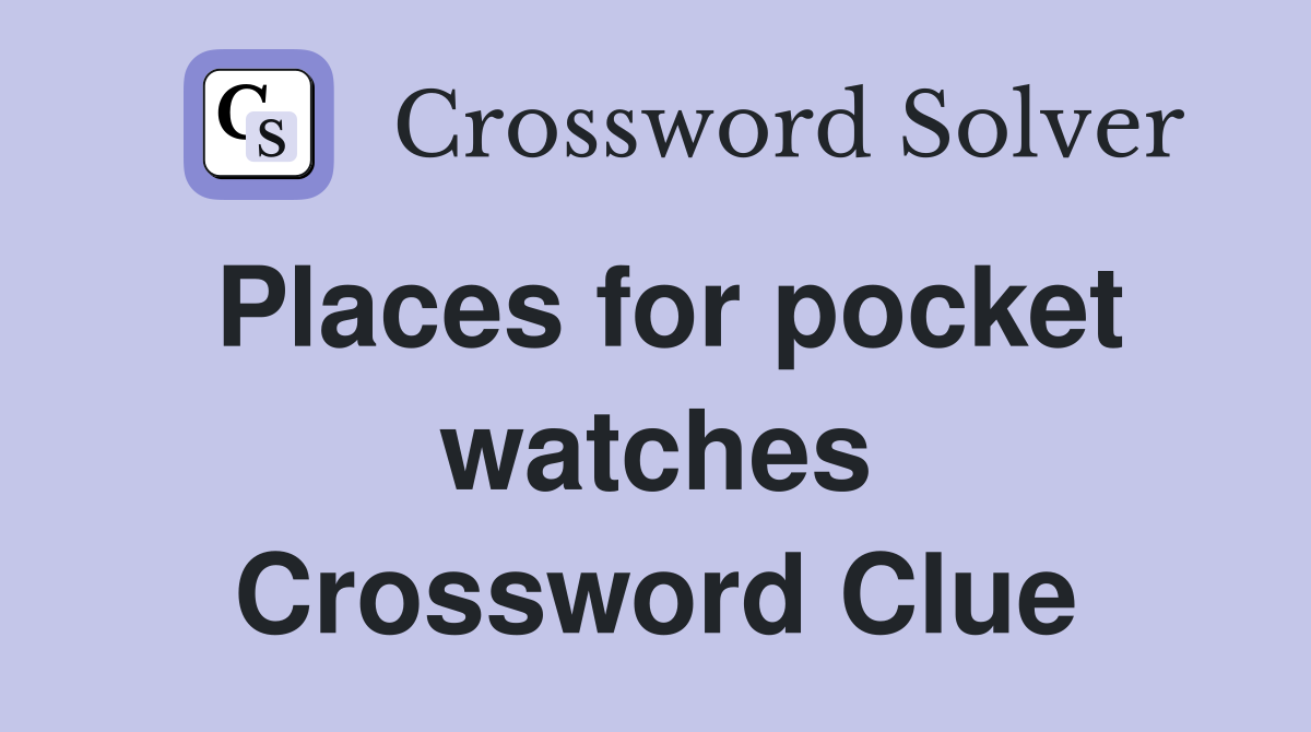 Places for pocket watches Crossword Clue