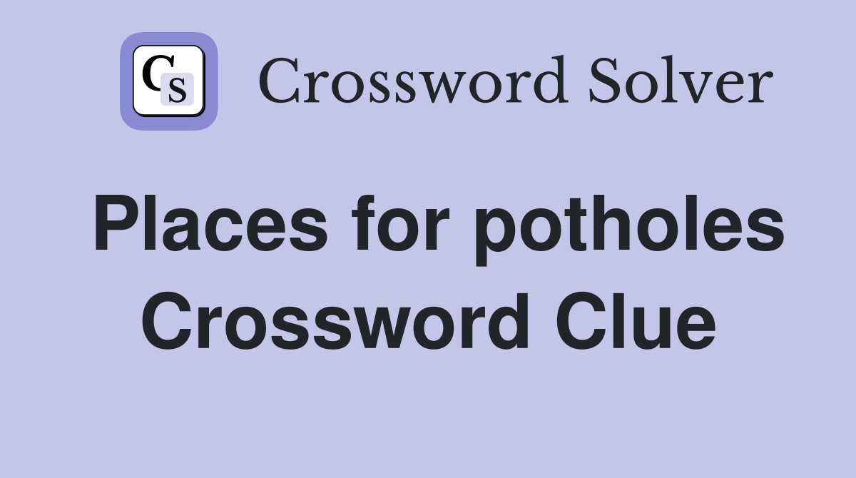 Places for potholes Crossword Clue