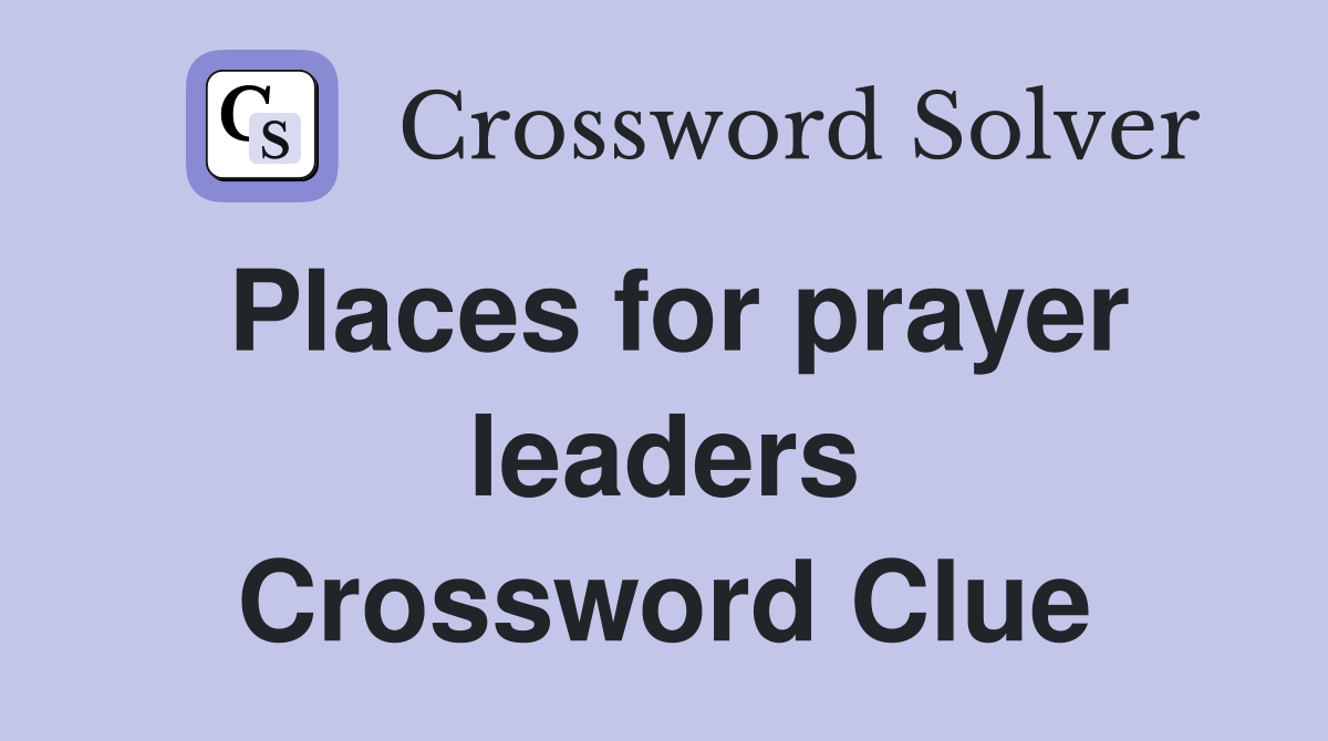 Places for prayer leaders Crossword Clue
