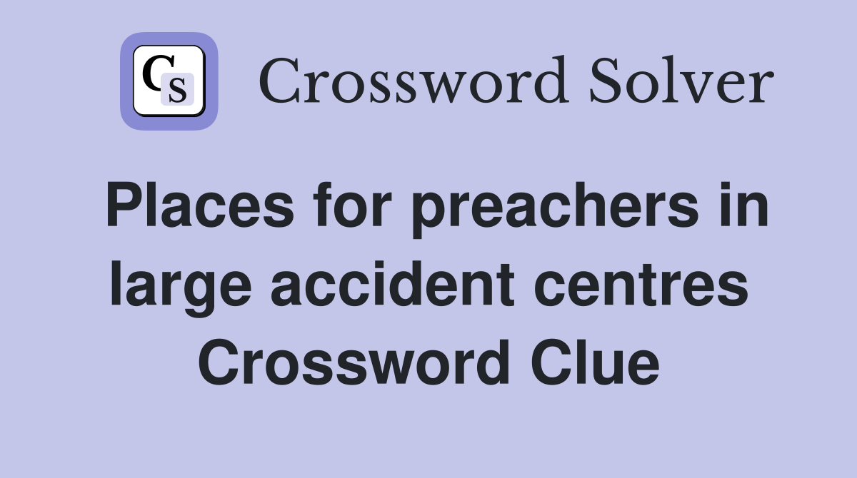 Places for preachers in large accident centres Crossword Clue
