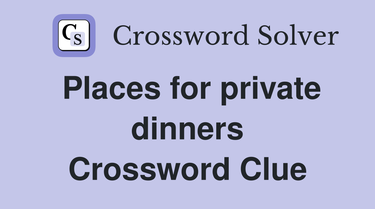 Places for private dinners Crossword Clue
