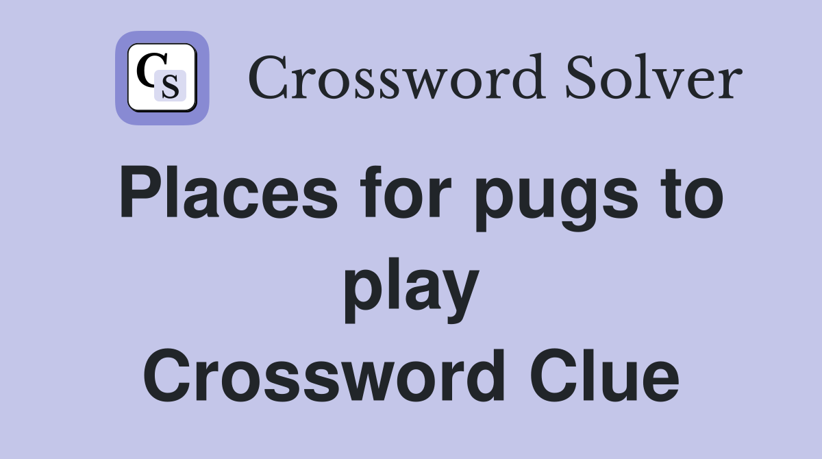 Places for pugs to play Crossword Clue