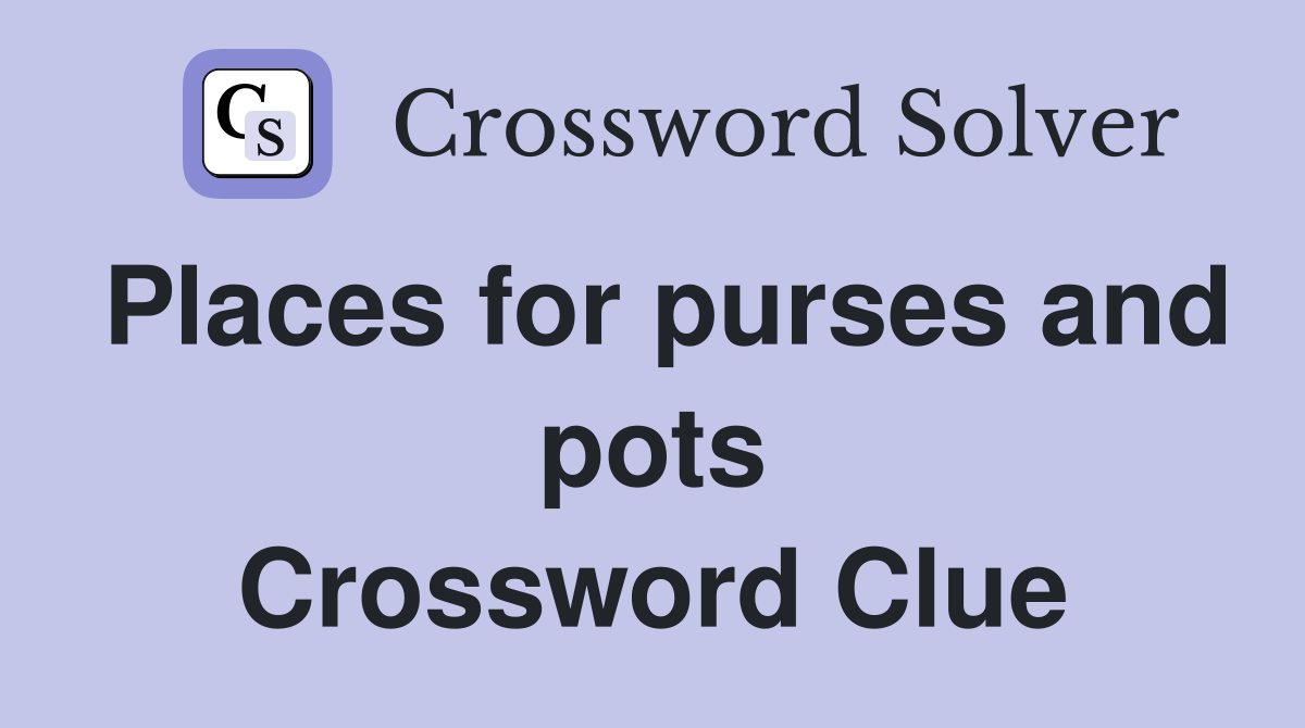 Places for purses and pots Crossword Clue