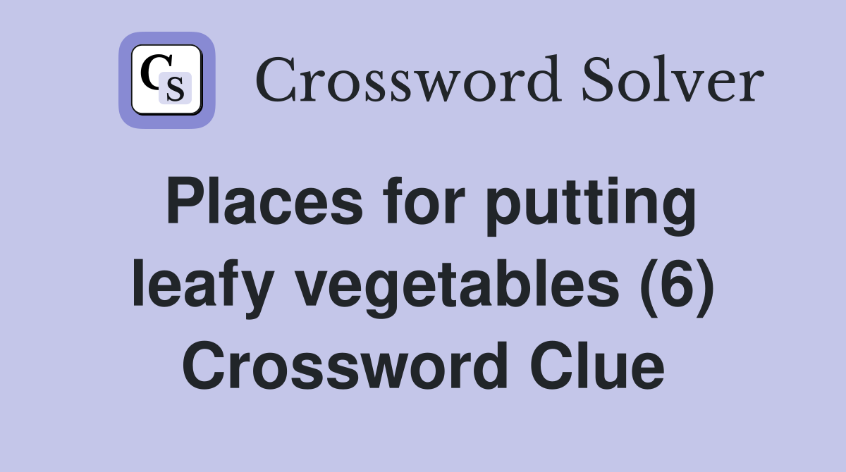 Places for putting leafy vegetables (6) Crossword Clue
