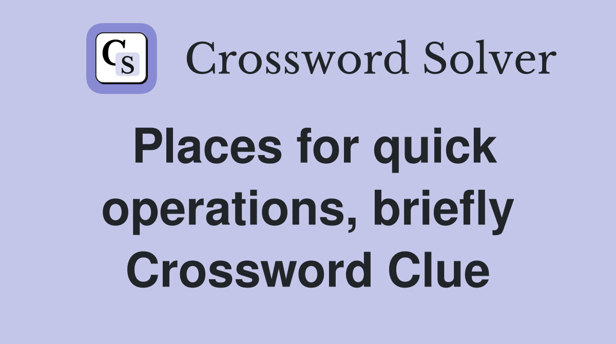 Places for quick operations, briefly Crossword Clue