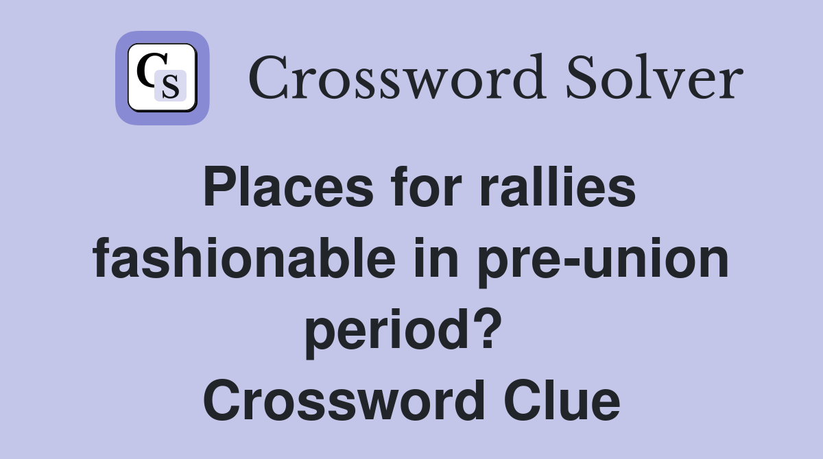 Places for rallies fashionable in pre-union period?  Crossword Clue