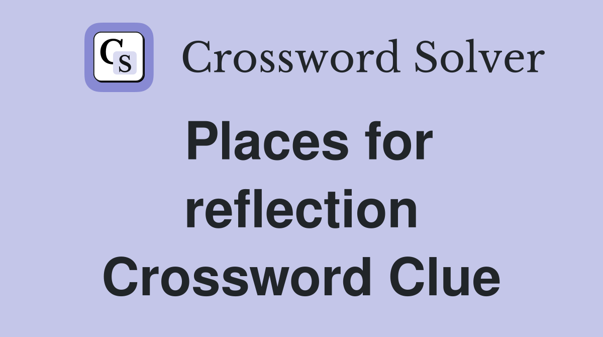 Places for reflection Crossword Clue