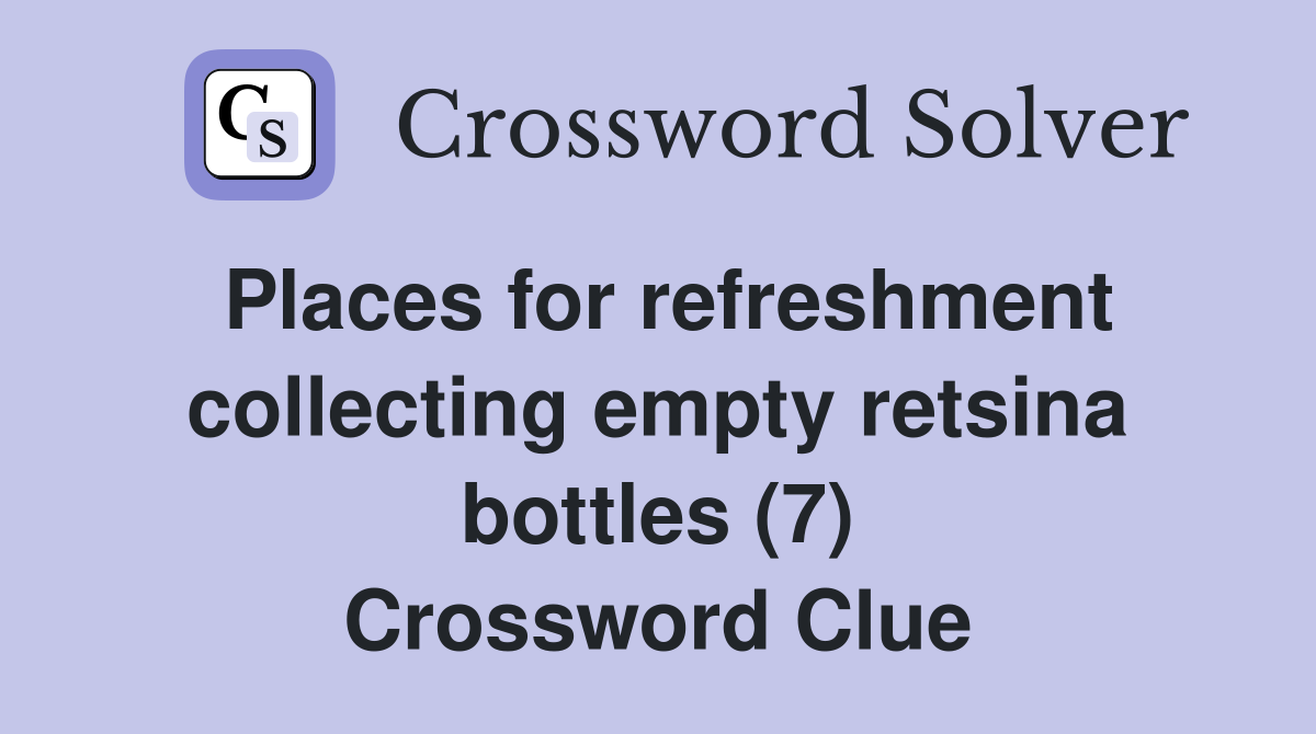 Places for refreshment collecting empty retsina bottles (7) Crossword Clue