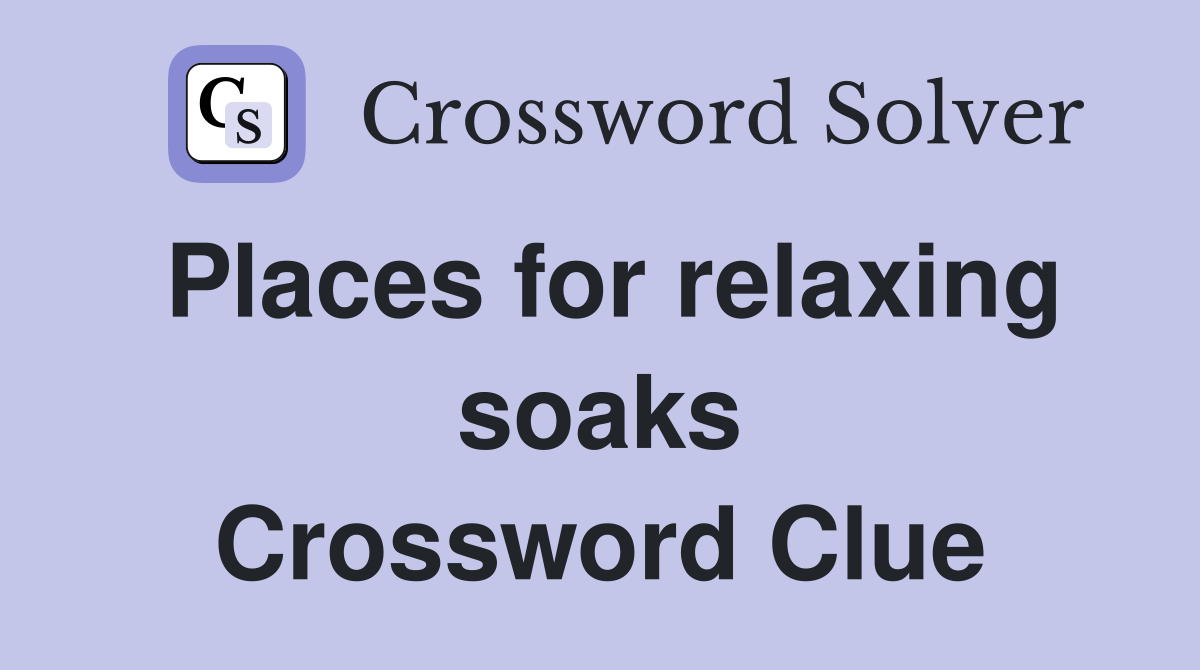 Places for relaxing soaks Crossword Clue