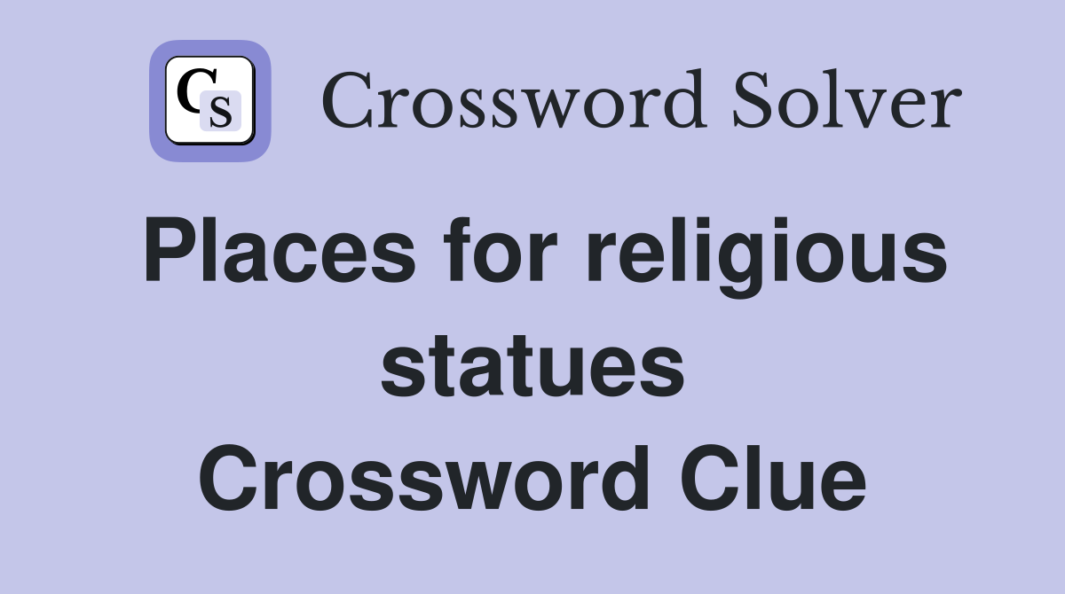 Places for religious statues Crossword Clue