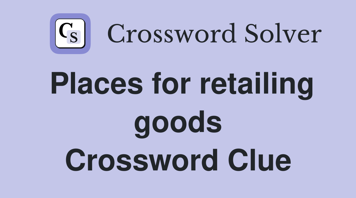 Places for retailing goods Crossword Clue