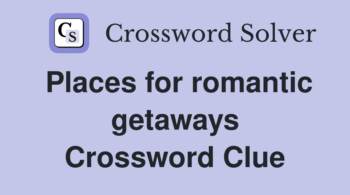 Places for romantic getaways Crossword Clue