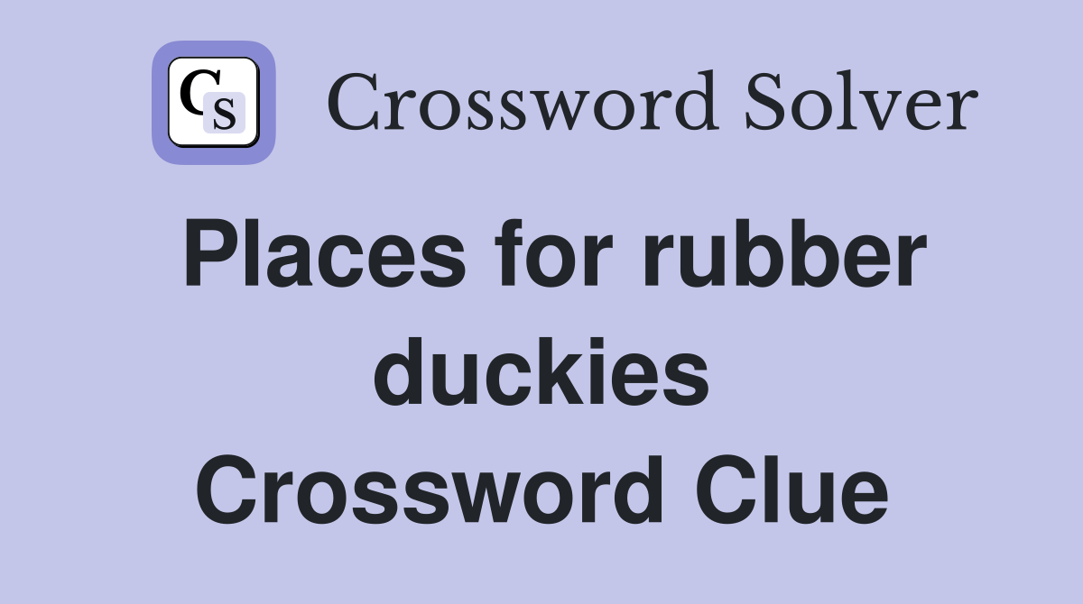 Places for rubber duckies Crossword Clue