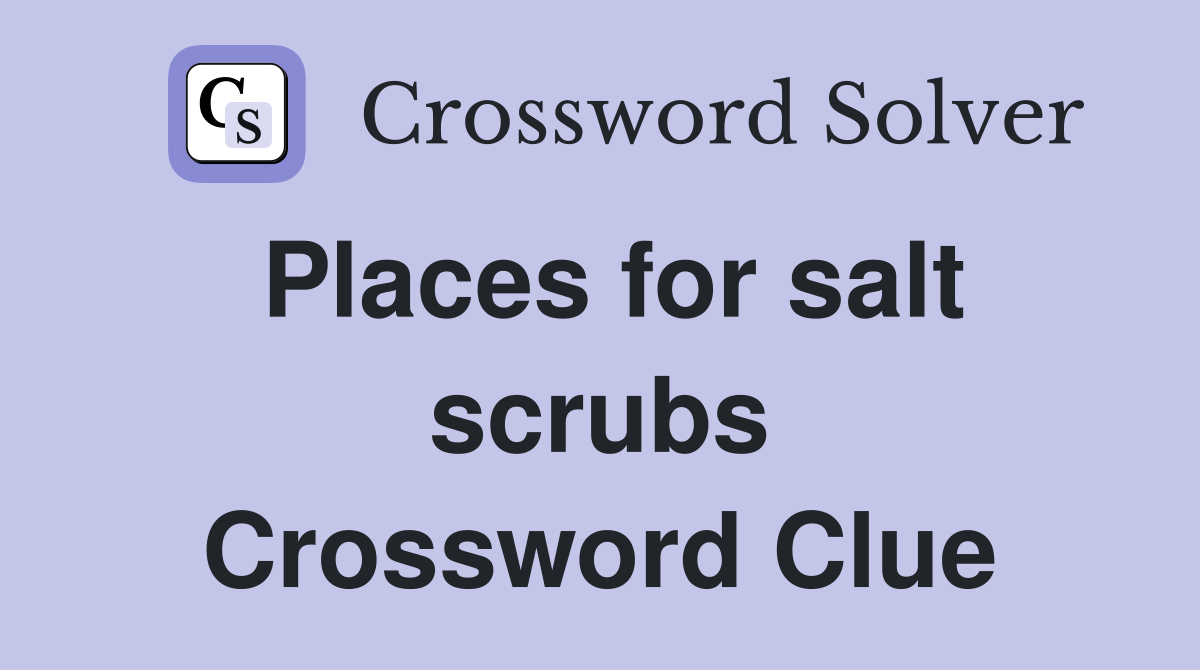 Places for salt scrubs Crossword Clue