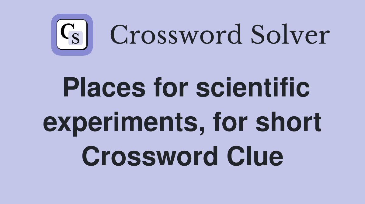 Places for scientific experiments, for short Crossword Clue