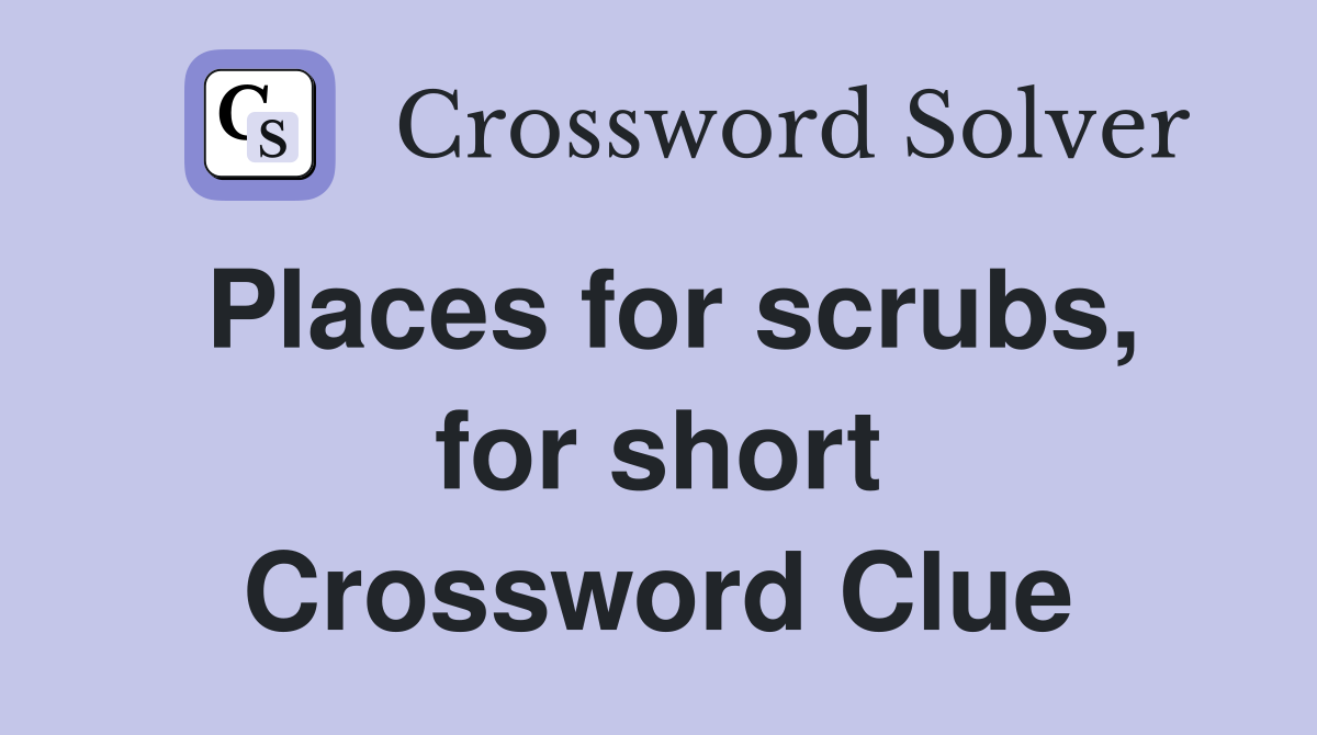 Places for scrubs, for short Crossword Clue