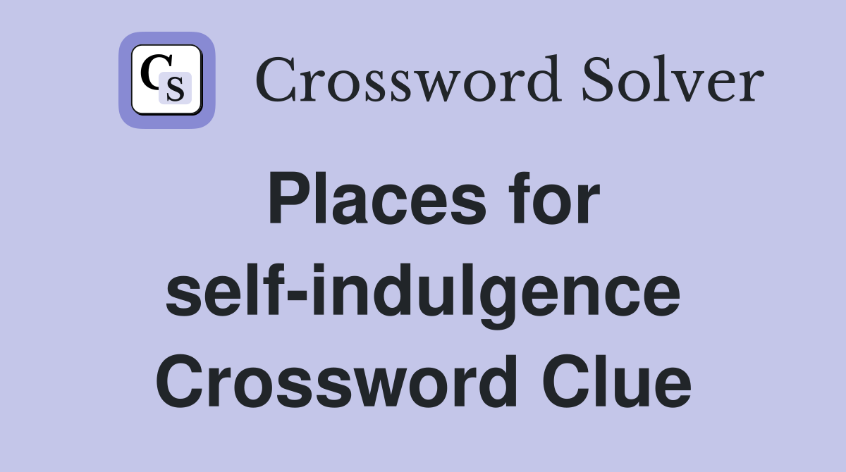 Places for self-indulgence Crossword Clue