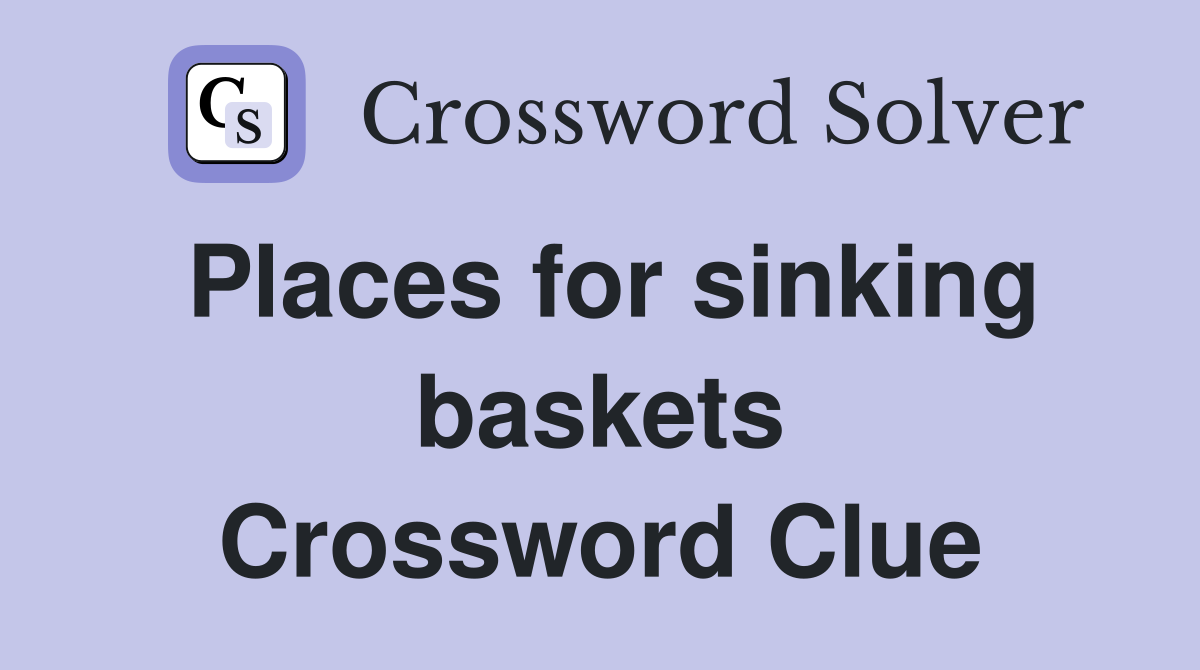 Places for sinking baskets Crossword Clue