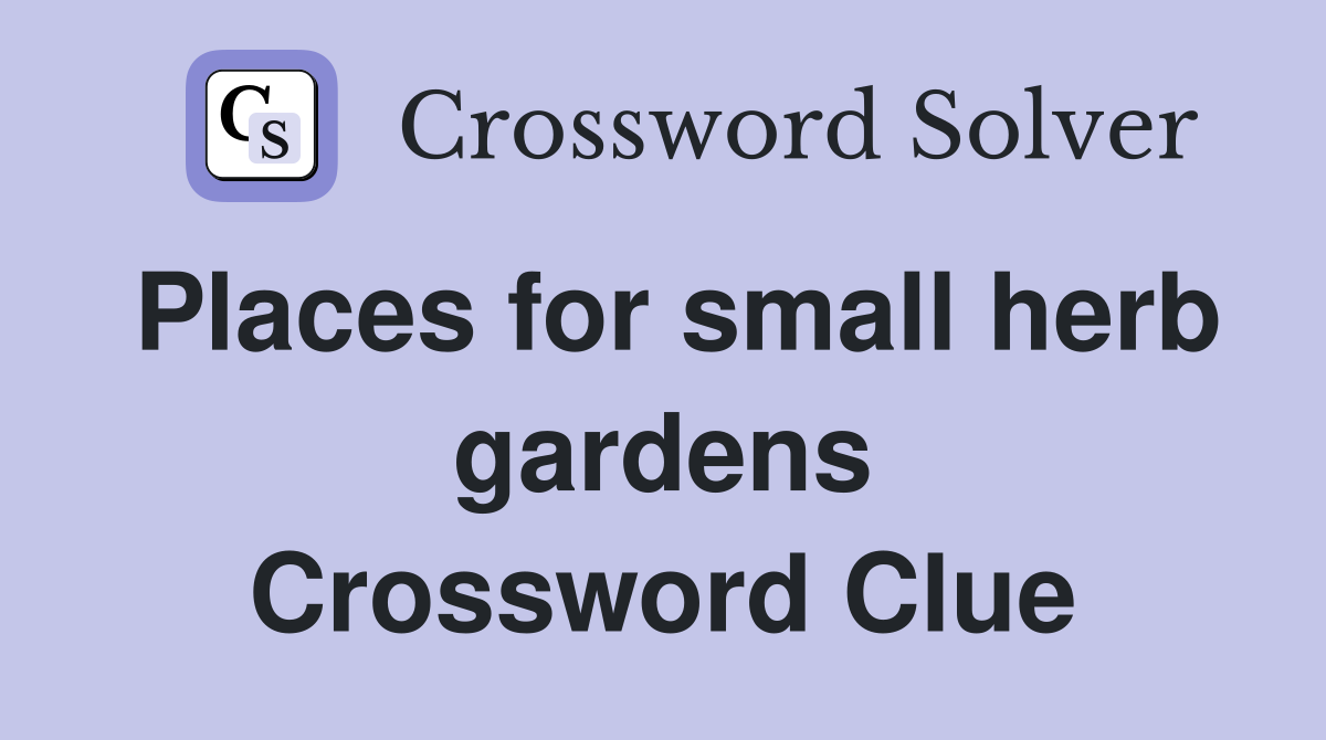 Places for small herb gardens Crossword Clue