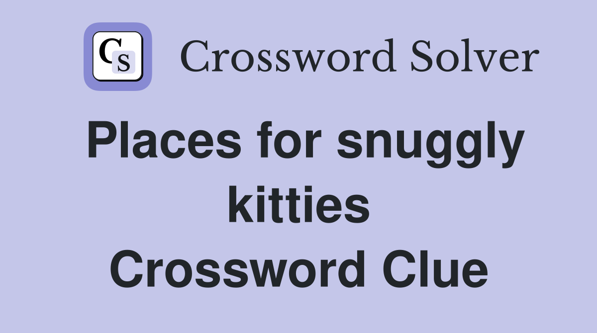 Places for snuggly kitties Crossword Clue