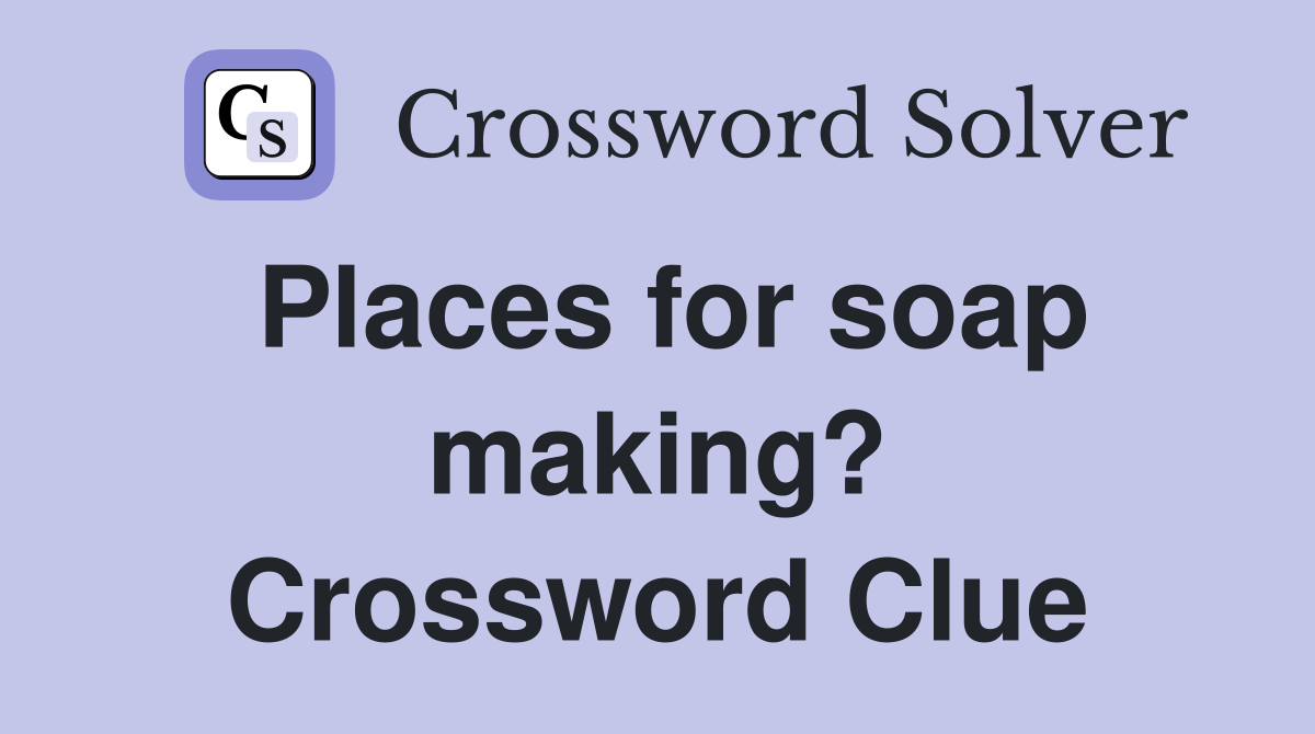 Places for soap making? Crossword Clue