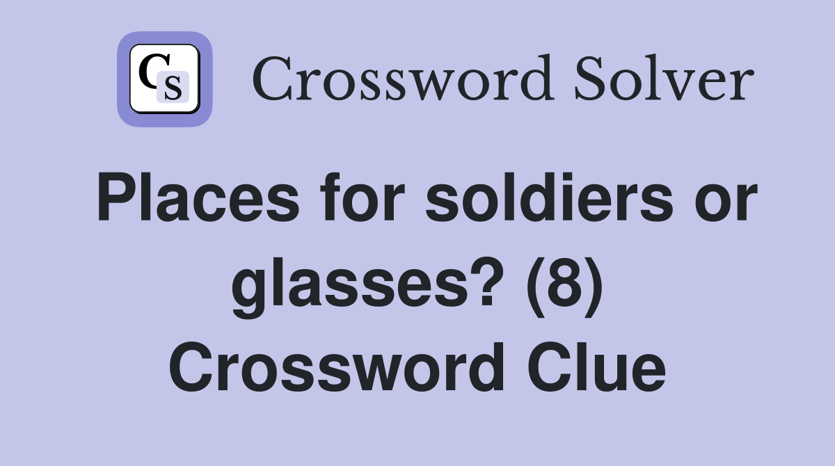 Places for soldiers or glasses? (8) Crossword Clue
