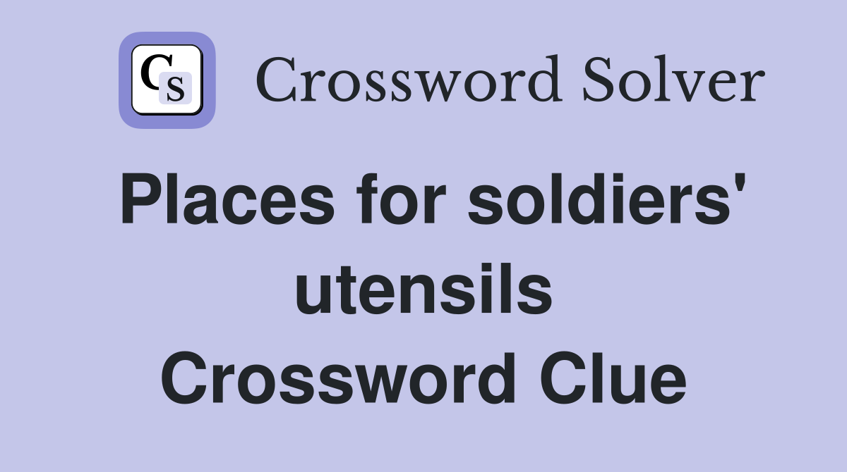 Places for soldiers' utensils Crossword Clue