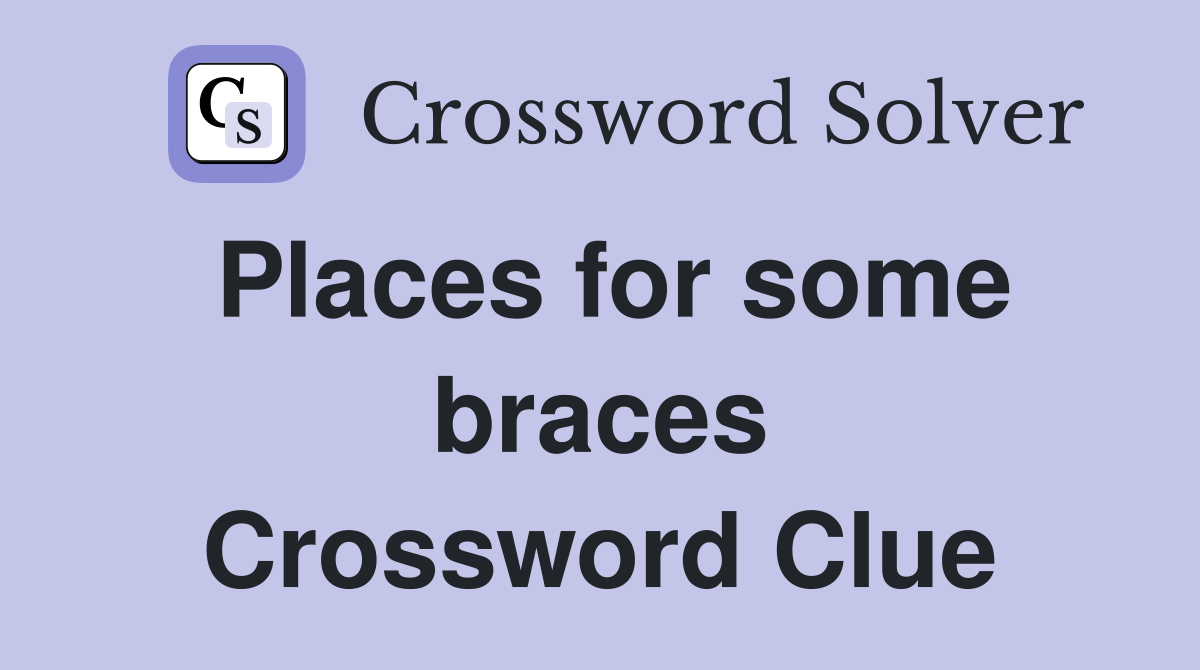 Places for some braces Crossword Clue