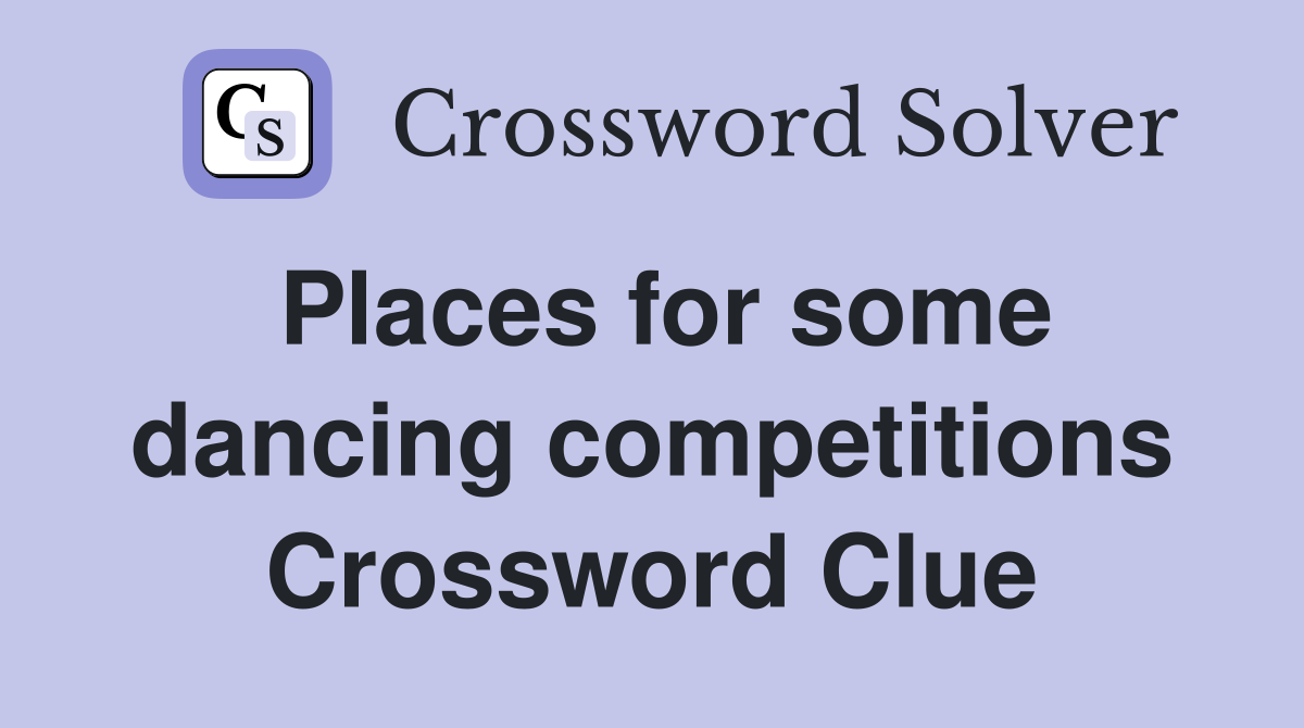 Places for some dancing competitions Crossword Clue