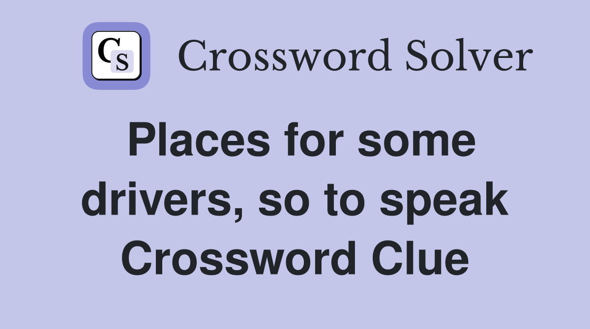 Places for some drivers, so to speak Crossword Clue