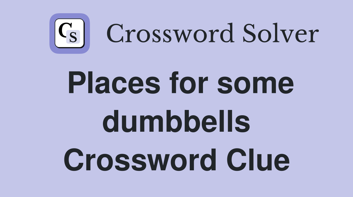 Places for some dumbbells Crossword Clue