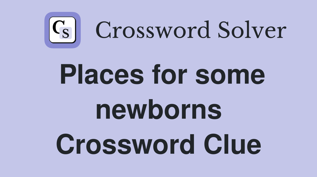 Places for some newborns Crossword Clue