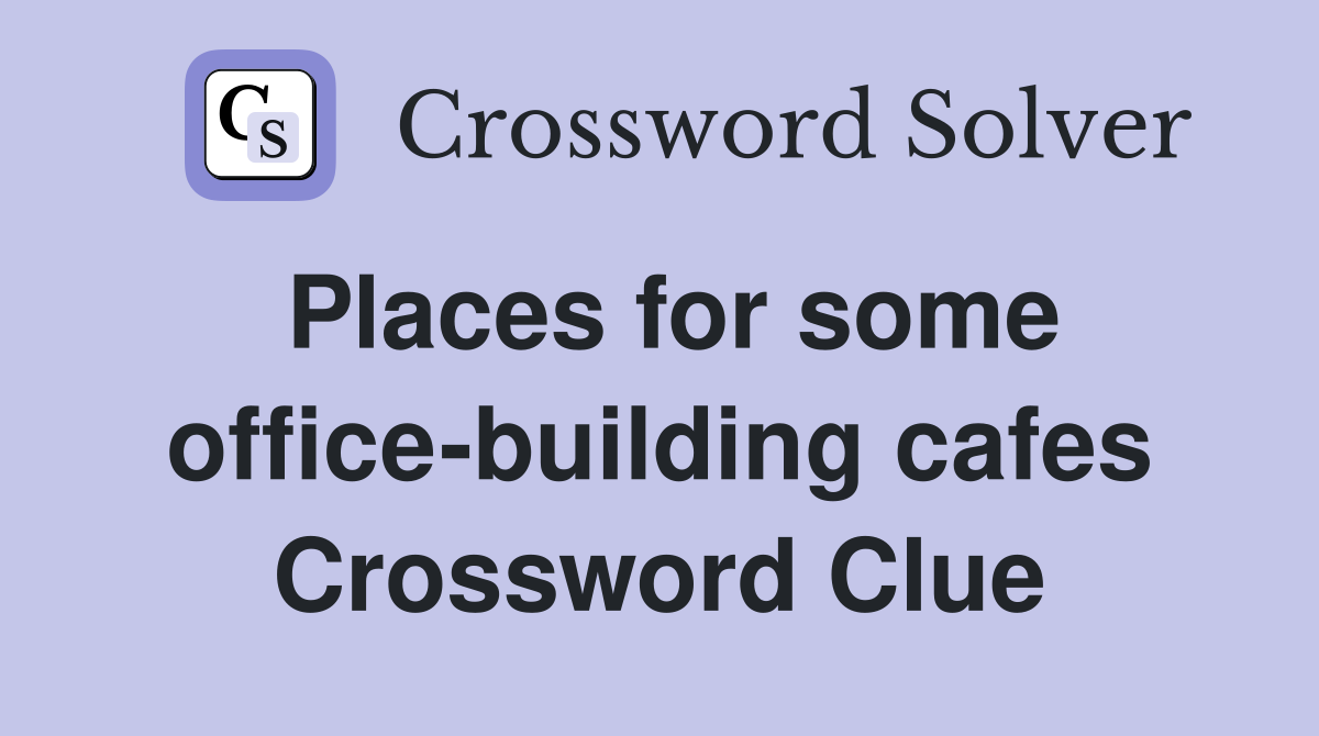 Places for some office-building cafes Crossword Clue