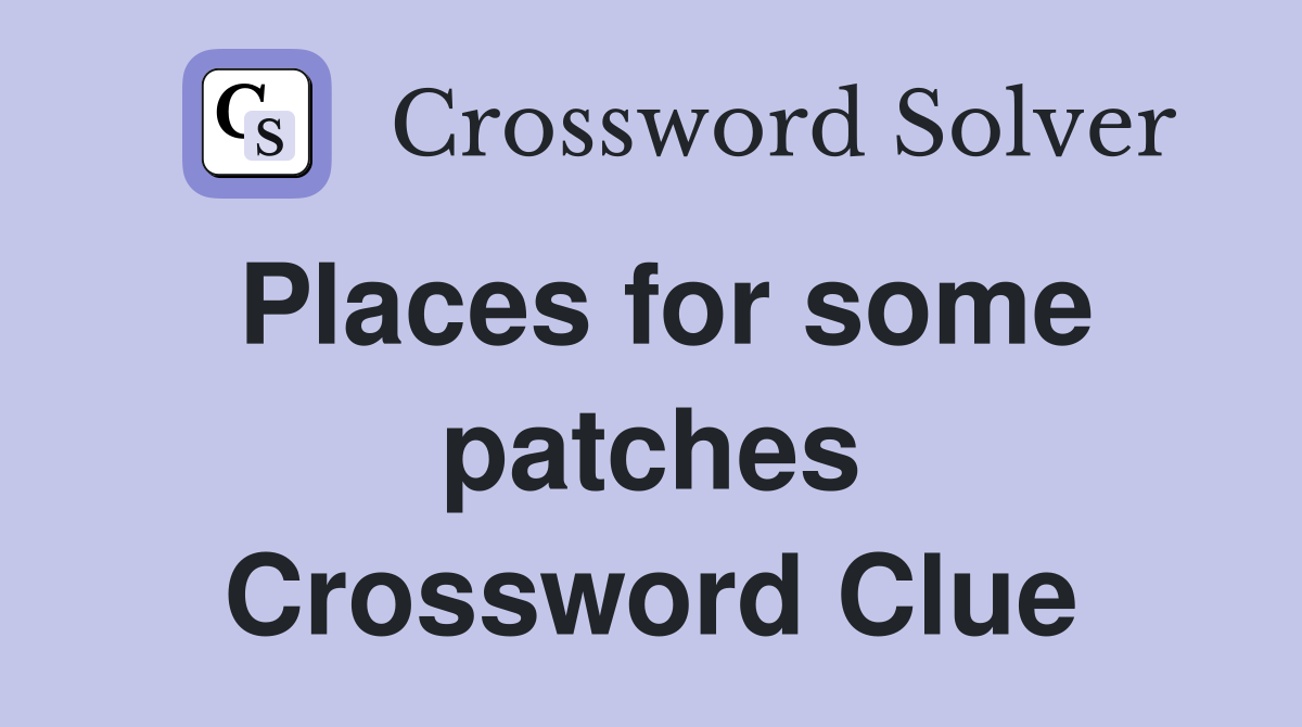 Places for some patches Crossword Clue