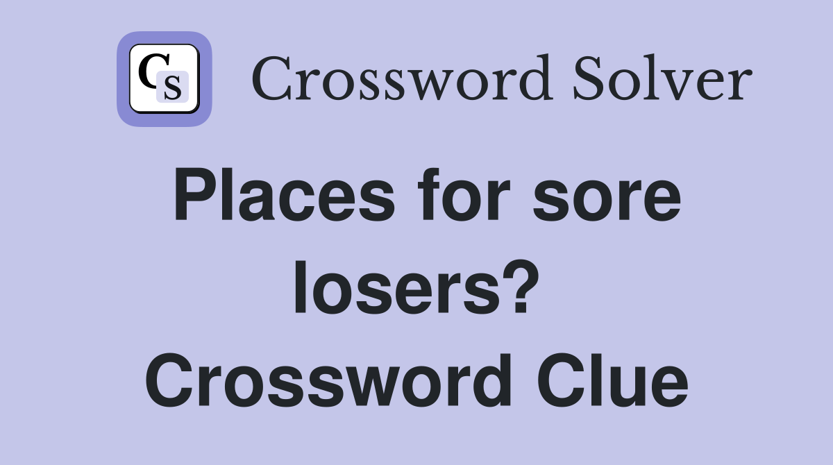 Places for sore losers? Crossword Clue