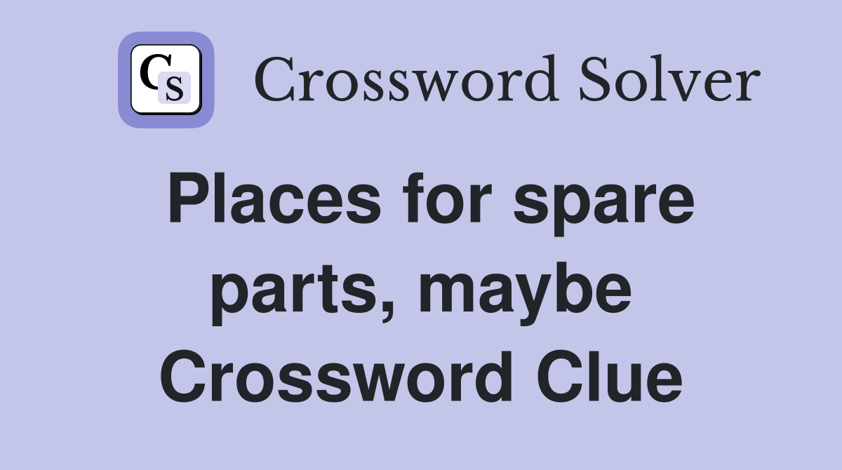 Places for spare parts, maybe Crossword Clue