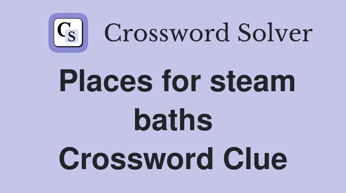 Places for steam baths Crossword Clue