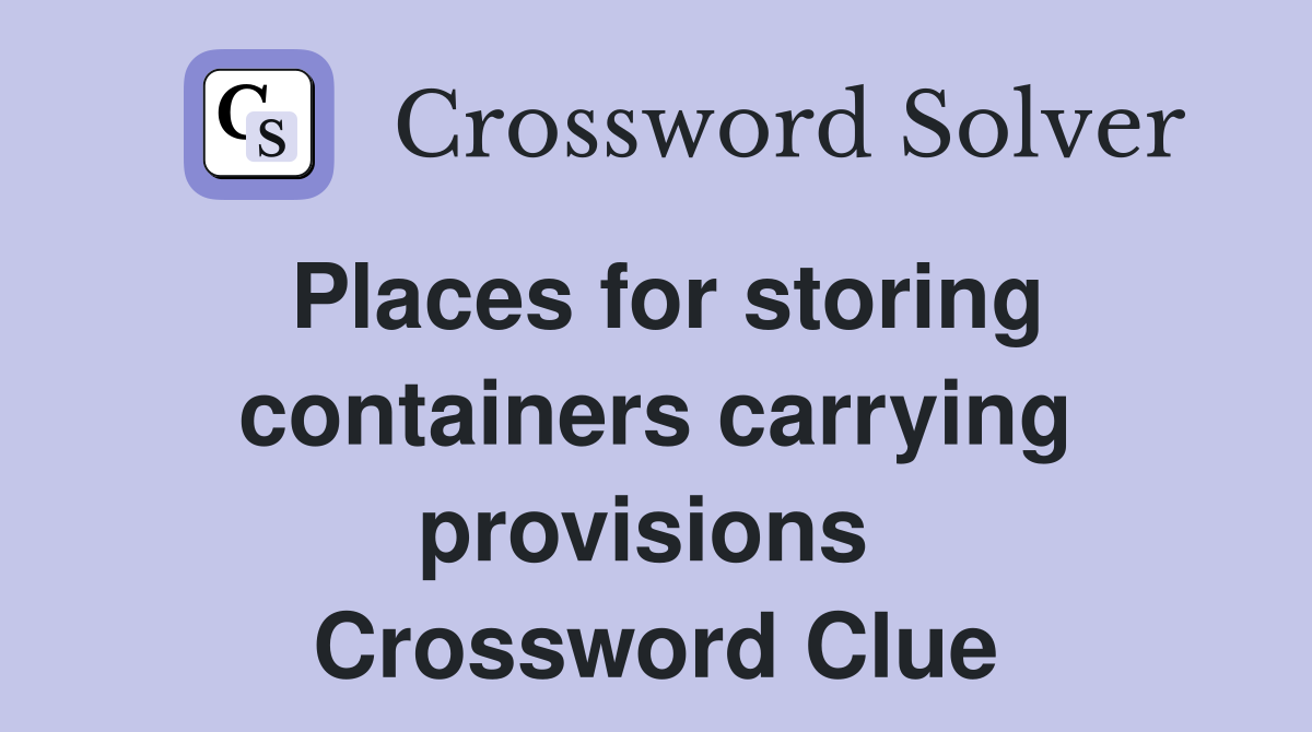 Places for storing containers carrying provisions  Crossword Clue
