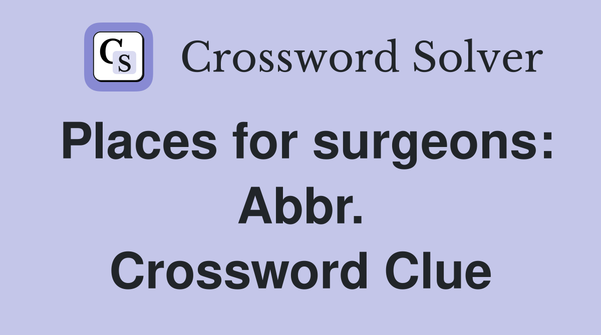 Places for surgeons: Abbr. Crossword Clue