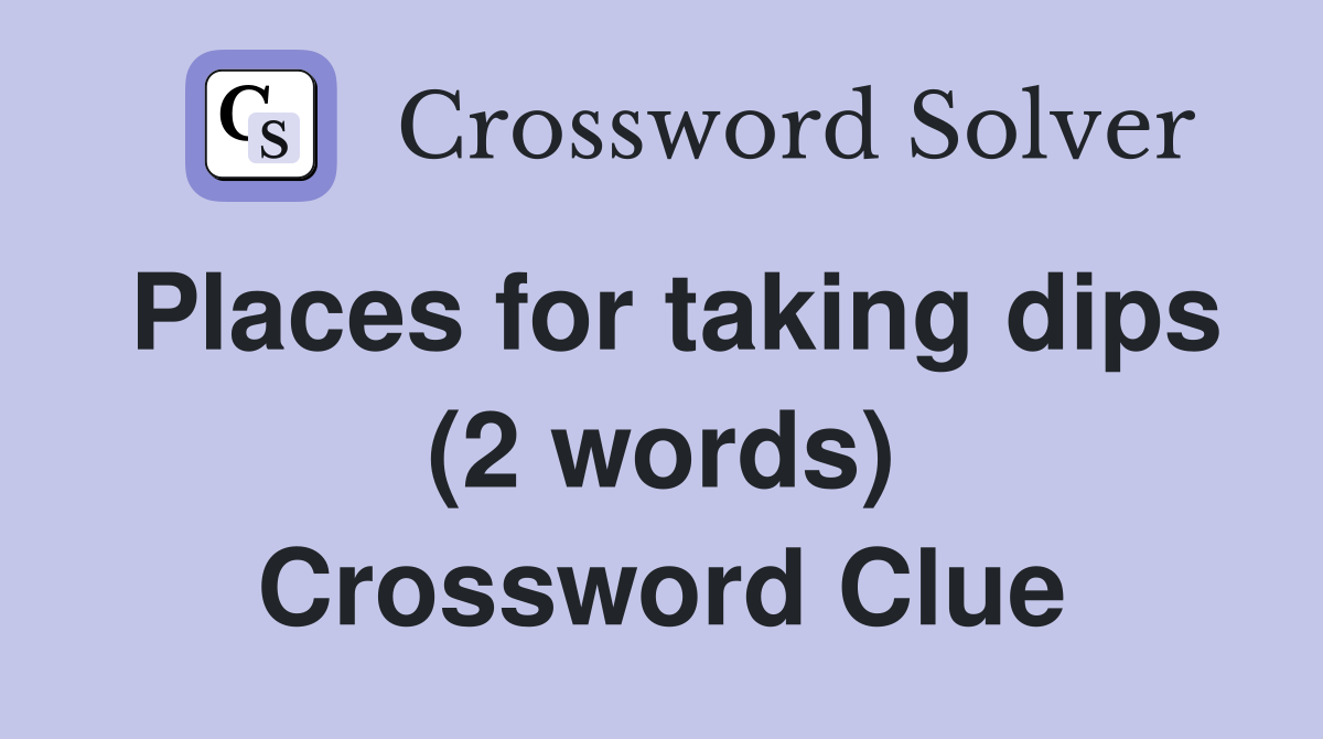 Places for taking dips (2 words) Crossword Clue