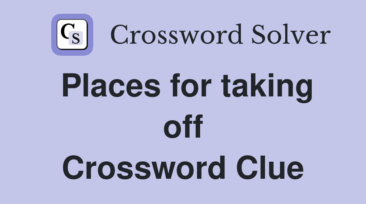 Places for taking off Crossword Clue