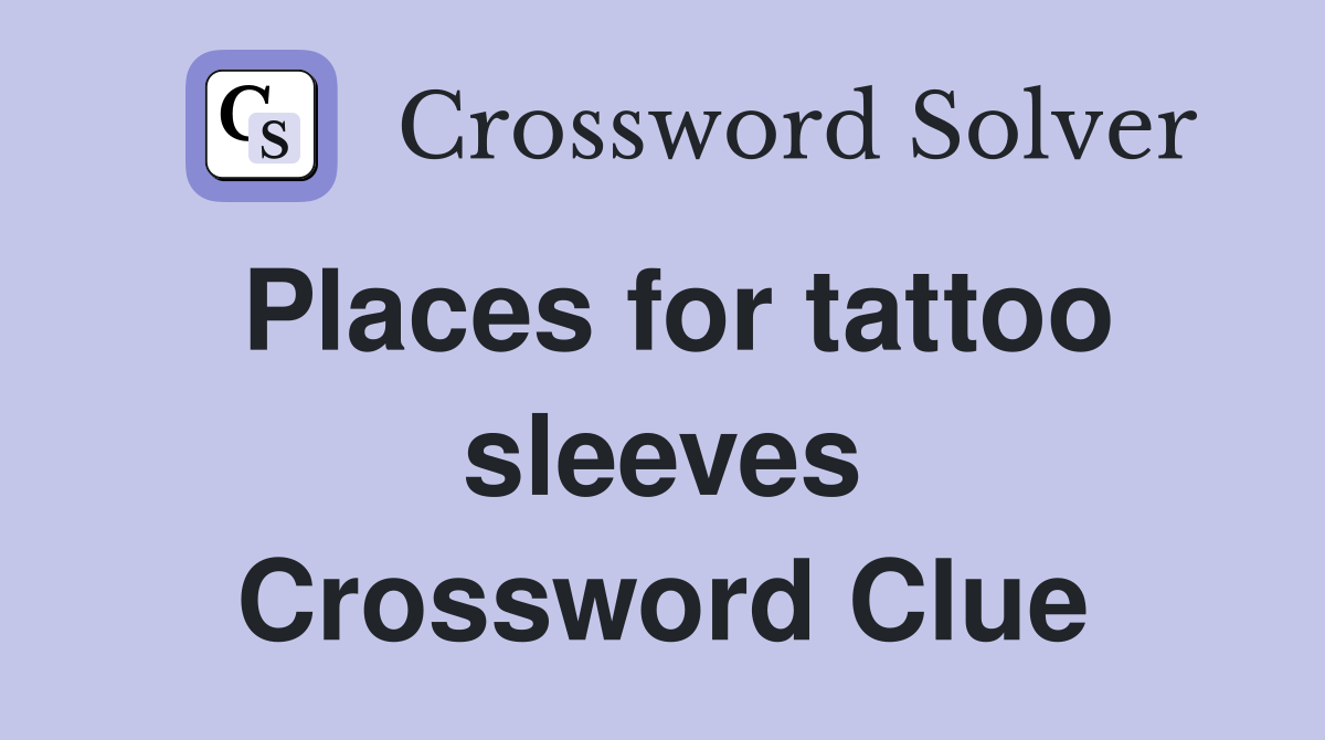 Places for tattoo sleeves Crossword Clue