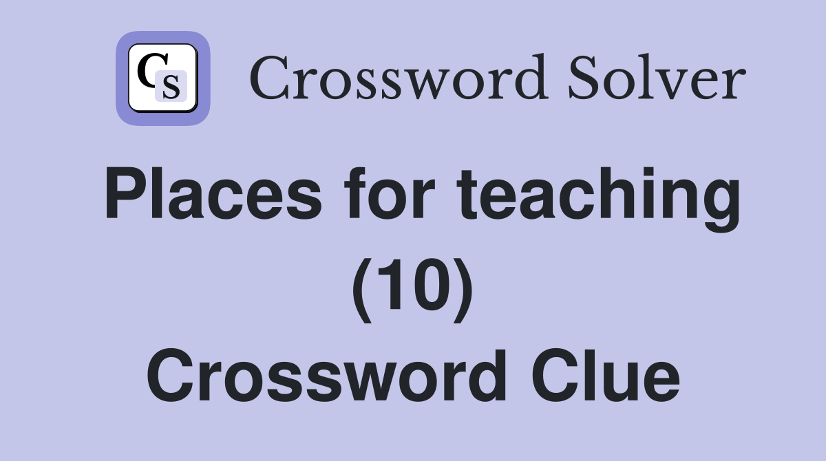 Places for teaching (10) Crossword Clue