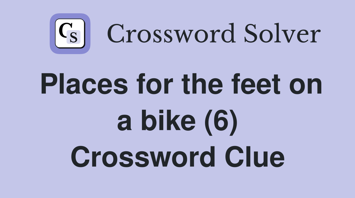 Places for the feet on a bike (6) Crossword Clue Answers Crossword