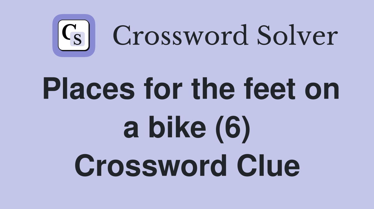 Places for the feet on a bike (6) Crossword Clue