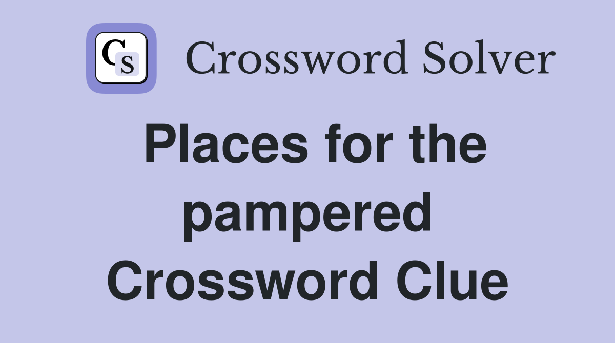 Places for the pampered Crossword Clue
